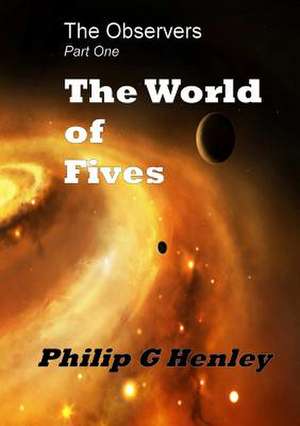 The World of Fives (the Observer #1) de Philip G. Henley