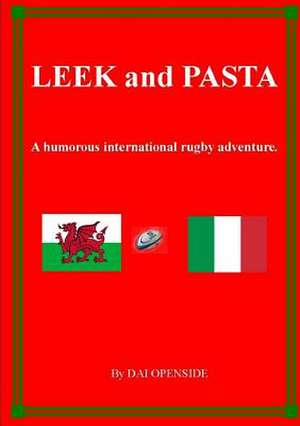 Leek and Pasta a Humorous International Rugby Adventure de Dai Openside