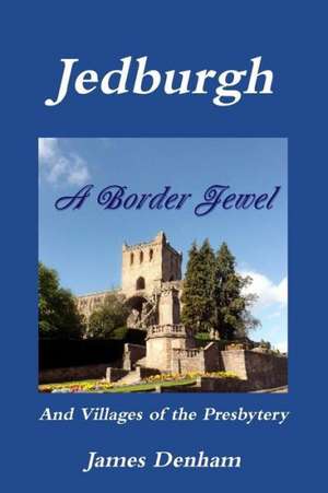 Jedburgh - A Border Jewel de James Denham