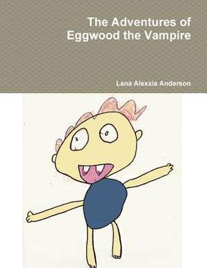 The Adventures of Eggwood the Vampire de Lana Alexxia Anderson