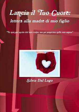 Lancia Il Tuo Cuore: Lettera Alla Madre Di Mio Figlio de Silvia Dal Lago