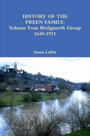 History of the Preen Family: Volume Four Bridgnorth Group 1640-1911 de Susan Laflin