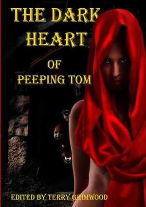 The Dark Heart of Peeping Tom de Edited by Terry Grimwood