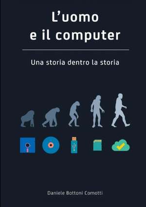 L'Uomo E Il Computer Una Storia Dentro La Storia de Daniele Bottoni Comotti