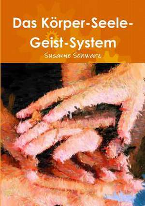 Das Körper-Seele-Geist-System de Susanne Schwarz