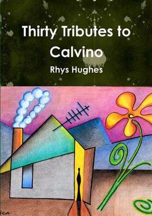 Thirty Tributes to Calvino de Rhys Hughes