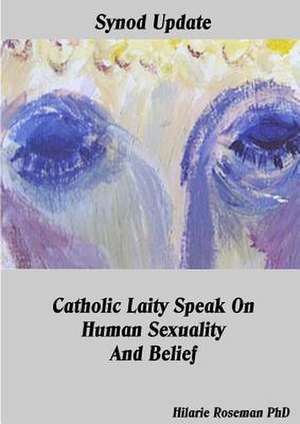 Synod Update Catholic Laity Speak on Human Sexuality and Belief de Hilarie Roseman Phd