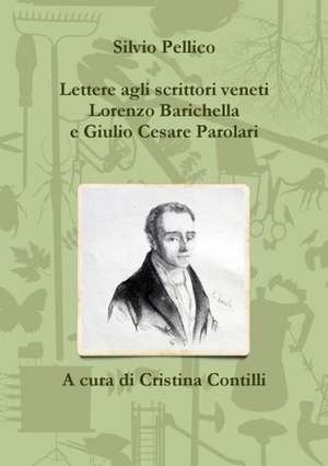 Lettere Agli Scrittori Veneti Lorenzo Barichella E Giulio Cesare Parolari (1835-1846) de Silvio Pellico