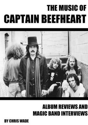 The Music of Captain Beefheart de Chris Wade