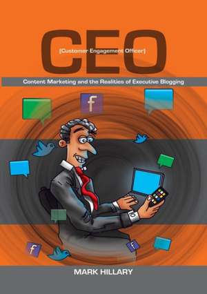 Customer Engagement Officer (CEO): Content Marketing and the Realities of Executive Blogging de Mark Hillary