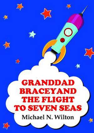 Granddad Bracey and the Flight to Seven Seas de Michael N. Wilton