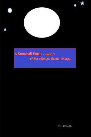 Mission Earth - Book 1 - A Snowball Earth de Ts White