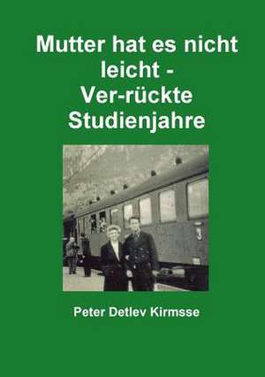 Mutter Hat Es Nicht Leicht - Ver-Ruckte Studienjahre de Peter Detlev Kirmsse