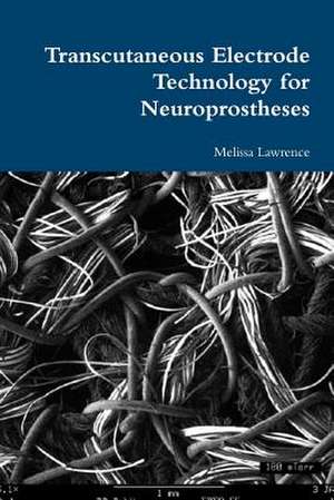 Transcutaneous Electrode Technology for Neuroprostheses de Melissa Lawrence