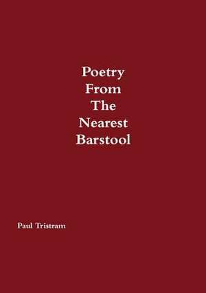 Poetry from the Nearest Barstool de Paul Tristram