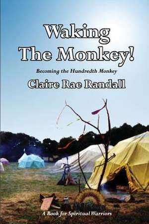 Waking the Monkey!: Becoming the Hundredth Monkey de Claire Rae Randall