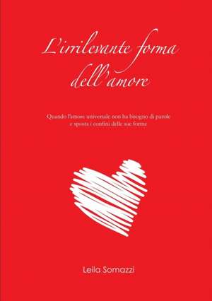 L'Irrilevante Forma Dell'amore de Leila Somazzi