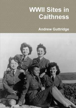 WWII Sites in Caithness de Andrew Guttridge