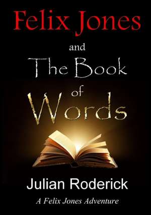 Felix Jones and the Book of Words de Julian Roderick