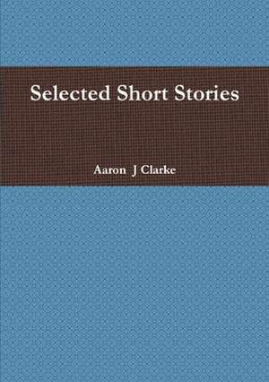 Selected Short Stories de Aaron Clarke