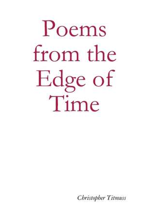 Poems from the Edge of Time de Christopher Titmuss