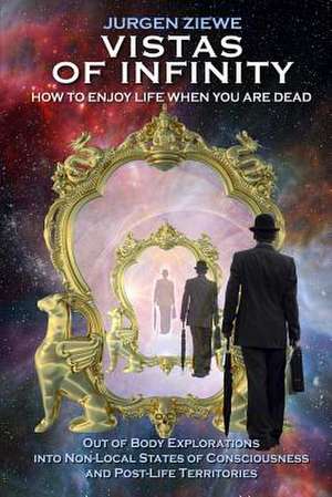 Vistas of Infinity - How to Enjoy Life When You Are Dead de Jurgen Ziewe