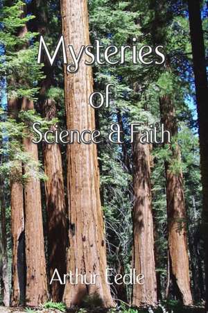 Mysteries of Science and Faith de Arthur Eedle