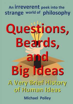 Questions, Beards, and Big Ideas: A Very Brief History of Human Ideas de Michael Polley