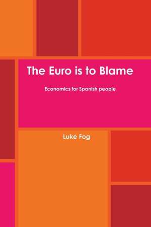 The Euro Is to Blame. Economics for Spanish People. de Luke Fog