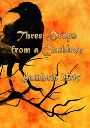 Three Drops from a Cauldron: Samhain 2015 de Kate Garrett