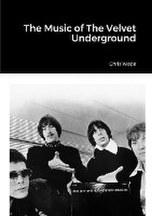 The Music of the Velvet Underground de Chris Wade