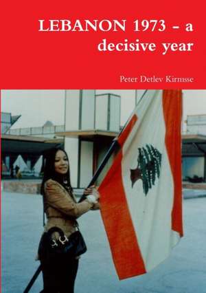 LEBANON 1973 - a decisive year de Peter Detlev Kirmsse