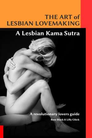 The Art of Lesbian Lovemaking a Lesbian Kama Sutra de Rose Black and Lilly Gluck