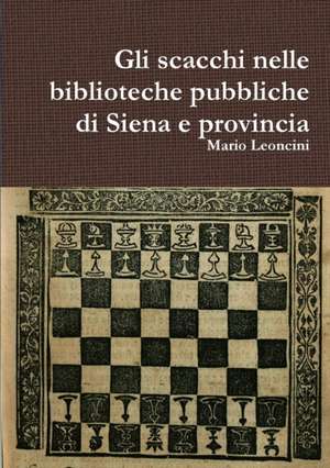 Gli Scacchi Nelle Biblioteche Pubbliche Di Siena E Provincia de Mario Leoncini