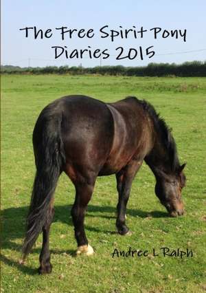 The Free Spirit Pony Diaries 2015 de Andree L. Ralph