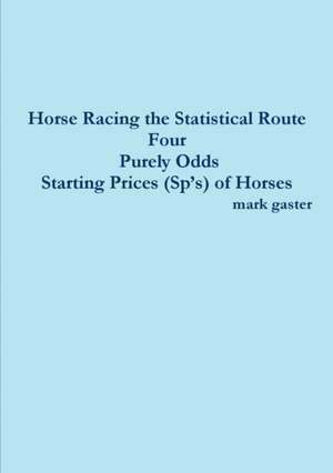 Horse Racing the Statistical Route Four Purely Odds-Starting Prices (Sp's) of Horses de Mark Gaster