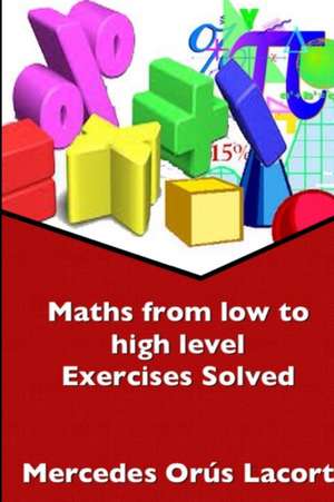 Maths from Low to High Level Exercises Solved de Mercedes Orús Lacort