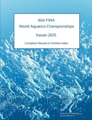 16th World Aquatics Championships - Kazan 2015. Complete Results & Athlete Index de Simon Barclay