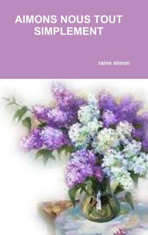 AIMONS NOUS TOUT SIMPLEMENT de Raine Simon