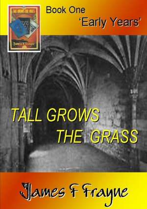 Tall Grows the Grass (Book 1 - 'Early Years') de James F. Frayne