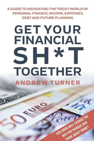 Get Your Financial Sh*t Together de Andrew Turner