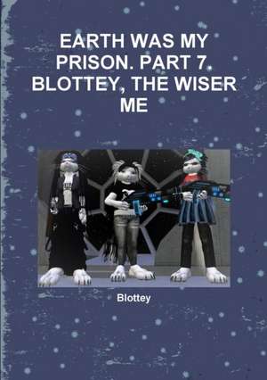 Earth Was My Prison. Part 7. Blottey, the Wiser Me de Blottey