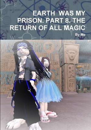 EARTH WAS MY PRISON. PART 8. THE RETURN OF ALL MAGIC de By Me