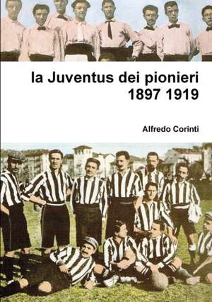 la Juventus dei pionieri 1897 1919 de Alfredo Corinti