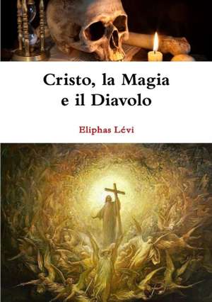 Cristo, la Magia e il Diavolo de Eliphas Lévi