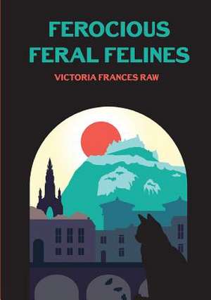 Ferocious Feral Felines de Victoria Frances Raw