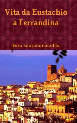 Vita Da Eustachio a Ferrandina de Enzo Scasciamacchia