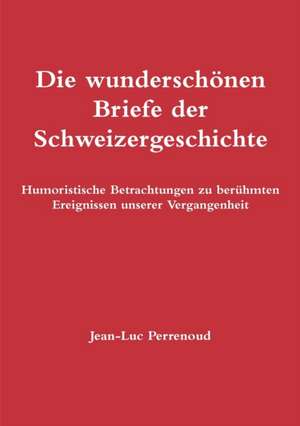 Die wunderschönen Briefe der Schweizergeschichte de Jean-Luc Perrenoud