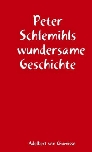 Peter Schlemihls wundersame Geschichte de Adelbert Von Chamisso