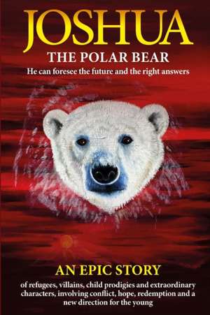 Joshua - The Polar Bear. He Can Foresee the Future and the Right Answers. de Porter, Alan J.